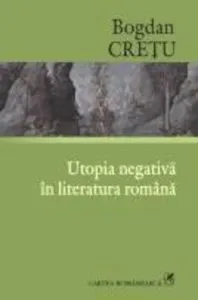 Utopia negativa in literatura romana de Bogdan Cretu