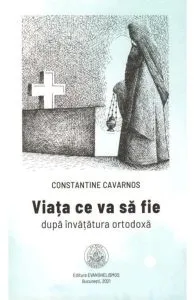 Viata ce va sa fie dupa invatatura ortodoxa de Constantine Cavarnos