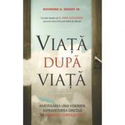Viata dupa viata. Investigarea unui fenomen: supravietuirea dincolo de moartea corpului fizic
