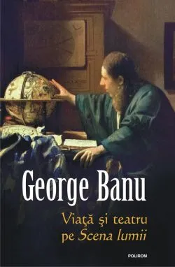 Viata si teatru pe Scena lumii de George Banu