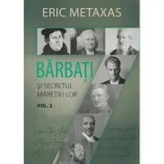 Alti sapte barbati si secretul maretiei lor. Volumul 2 de Eric Metaxas