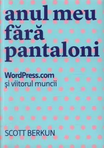 Anul meu fara pantaloni de Scott Berkun