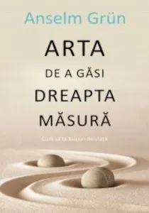 Arta de a gasi dreapta masura de Anselm Grun