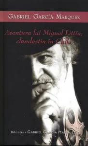 Aventura lui Miguel Littin, clandestin in Chile de Gabriel Garcia Marquez