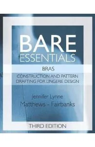 Bare Essentials: Bras - Third Edition: Construction and Pattern Design for Lingerie Design de Jennifer Lynne Matthews-Fairbanks