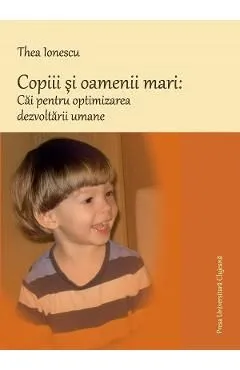 Copiii si oamenii mari: Cai pentru optimizarea dezvoltarii umane de Thea Ionescu