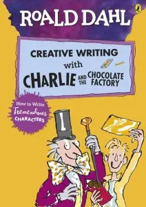 Creative Writing with Charlie and the Chocolate Factory: How to Write Tremendous Characters de Roald Dahl