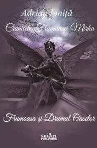 Cronicile frumoasei Mirha. Frumoasa si drumul oaselor vol. 1 de Adrian Ionita