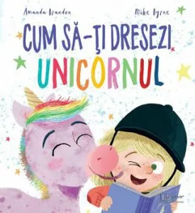 Cum sa-ti dresezi unicornul de Amanda Brandon
