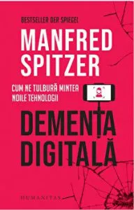 Dementa digitala. Cum ne tulbura mintea noile tehnologii de Manfred Spitzer