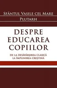 Despre educarea copiilor. De la desavarsirea clasica la implinirea crestina de Plutarh