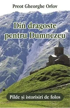 Din dragoste pentru Dumnezeu. Pilde si istorisiri de folos de Gheorghe Orlov
