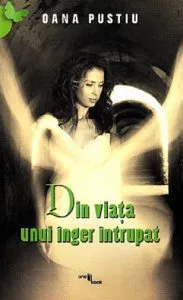 Din viata unui inger intrupat de Oana Pustiu