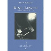 Dinu Lipatti. La douleur de ma vie