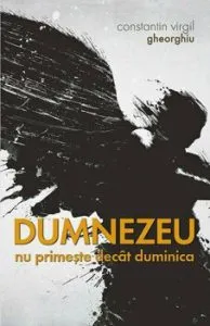 Dumnezeu nu primeste decat duminica de Constantin Virgil Gheorghiu