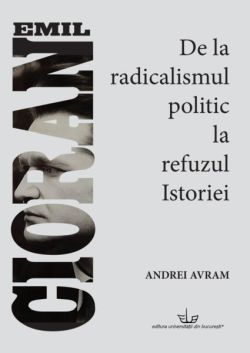 Emil Cioran. De la radicalismul politic la refuzul istoriei