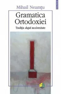 Gramatica Ortodoxiei. Traditia dupa modernitate