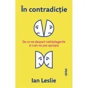 In contradictie. De ce ne despart neintelegerile si cum ne pot apropia de Ian Leslie
