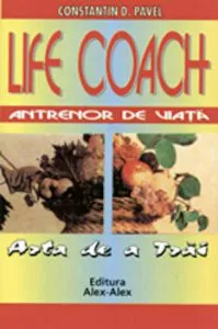 Life coach. Antrenor de viata. Arta de a trai de Constantin D. Pavel
