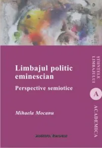 Limbajul politic eminescian. Perspective semiotice de Mihaela Mocanu