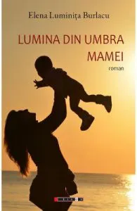 Lumina din umbra mamei de Elena Luminita Burlacu