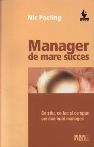 Manager de mare succes. Ce stiu, ce fac si ce spun cei mai buni manageri de Nic Peeling