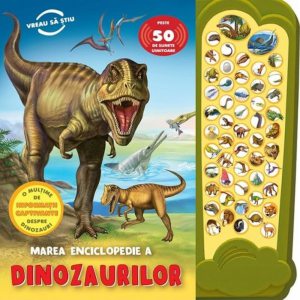 Marea enciclopedie a Dinozaurilor. Peste 50 de sunete uimitoare