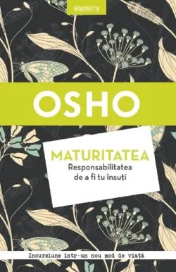 Maturitatea. Responsabilitatea de a fi tu insuti de Osho