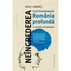 Neincrederea. Cum functíoneaza Romania profunda. O cercetare antropologica de Radu Umbres