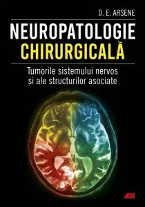 Neuropatologie chirurgicală. Tumorile sistemului nervos și ale structurilor asociate de Dorel Eugen Arsene