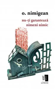 Nu-ti garanteaza nimeni nimic de o. nimigean