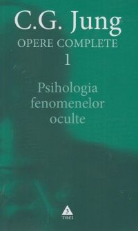 Opere Complete 1: Psihologia Fenomenelor Oculte