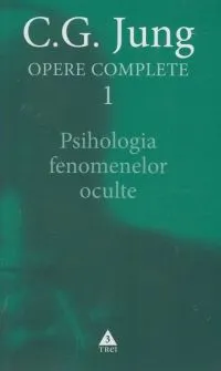 Opere Complete 1: Psihologia Fenomenelor Oculte
