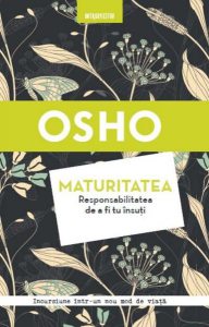 Osho. Maturitatea. Responsabilitatea de a fi tu însuţi (Colecția Introspectiv)