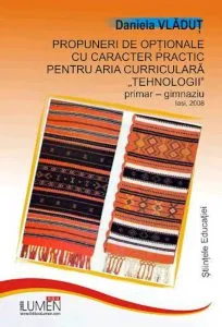 Propuneri de optionale cu caracter practic pentru aria curriculara Tehnologii, primar - gimnaziu de Daniela Vladut