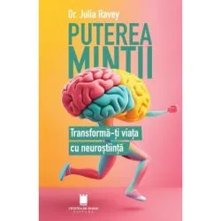 Puterea mintii. Transforma-ti viata cu neurostiinta de Julia Ravey