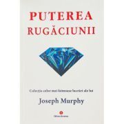 Puterea rugaciunii. Puterea miraculoasa a mintii tale, volumul 1