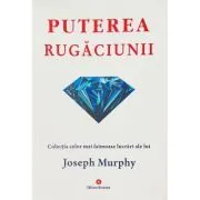 Puterea rugaciunii. Puterea miraculoasa a mintii tale, volumul 1 de Joseph Murphy