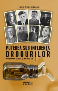 Puterea sub influenta drogurilor. Mari oameni de stat si doctorii lor de Tania Crasnianski