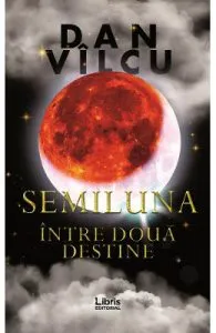 Semiluna. Intre doua destine de Dan Vilcu