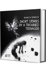 Short Stories by a Troubled Teenager de Bianca Banica