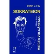 Sokrateion. Marturie despre Mircea Vulcanescu de Stefan J. Fay