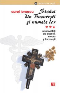 Străzi din București și numele lor. (Vol.3) Personalități ale bisericii, medici și farmaciști