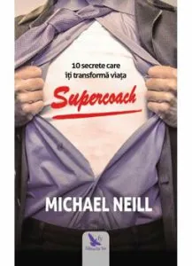 Supercoach. 10 secrete care iti transforma viata de Michael Neill