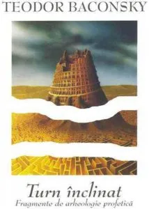 Turn inclinat. Fragmente de arheologie profetica de Teodor Baconsky