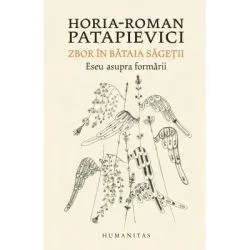 Zbor in bataia sagetii. Eseu asupra formarii de Horia-Roman Patapievici