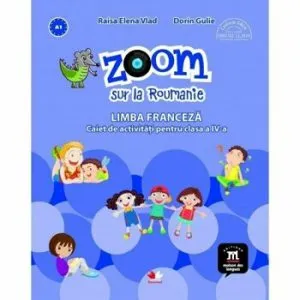 Zoom sur la Roumanie. Limba franceza. Caiet de activitati pentru clasa a IV-a