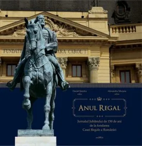 Anul Regal. Jurnalul Jubileului de 150 de ani de la fondarea Casei Regale a Romaniei de Daniel Sandru