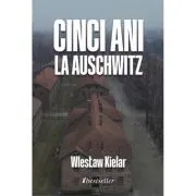 Cinci ani la Auschwitz de Wieslaw Kielar