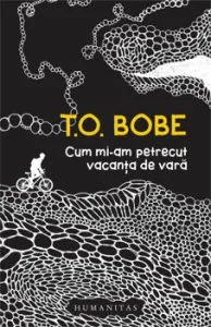 Cum mi-am petrecut vacanta de vara de T.O. Bobe